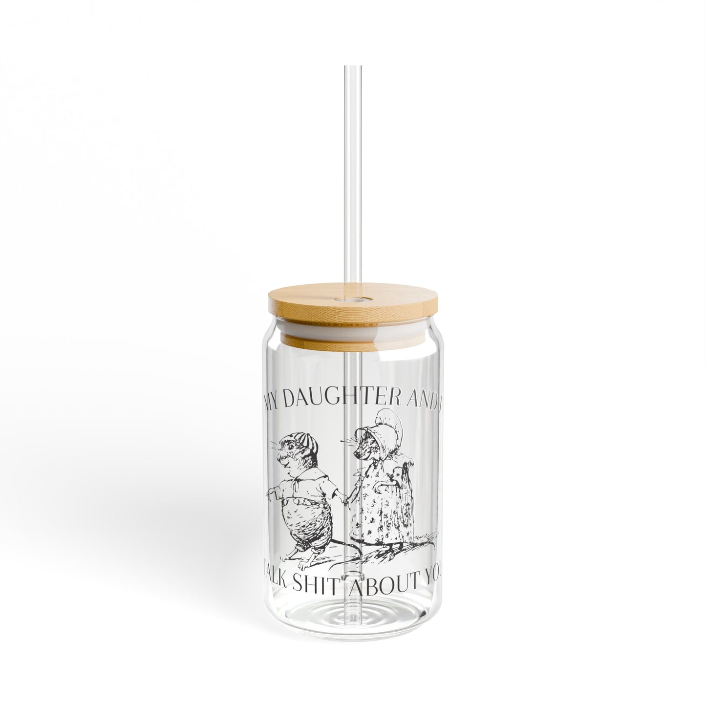 My daughter and I talk shit about you - Sipper Glass, 16oz