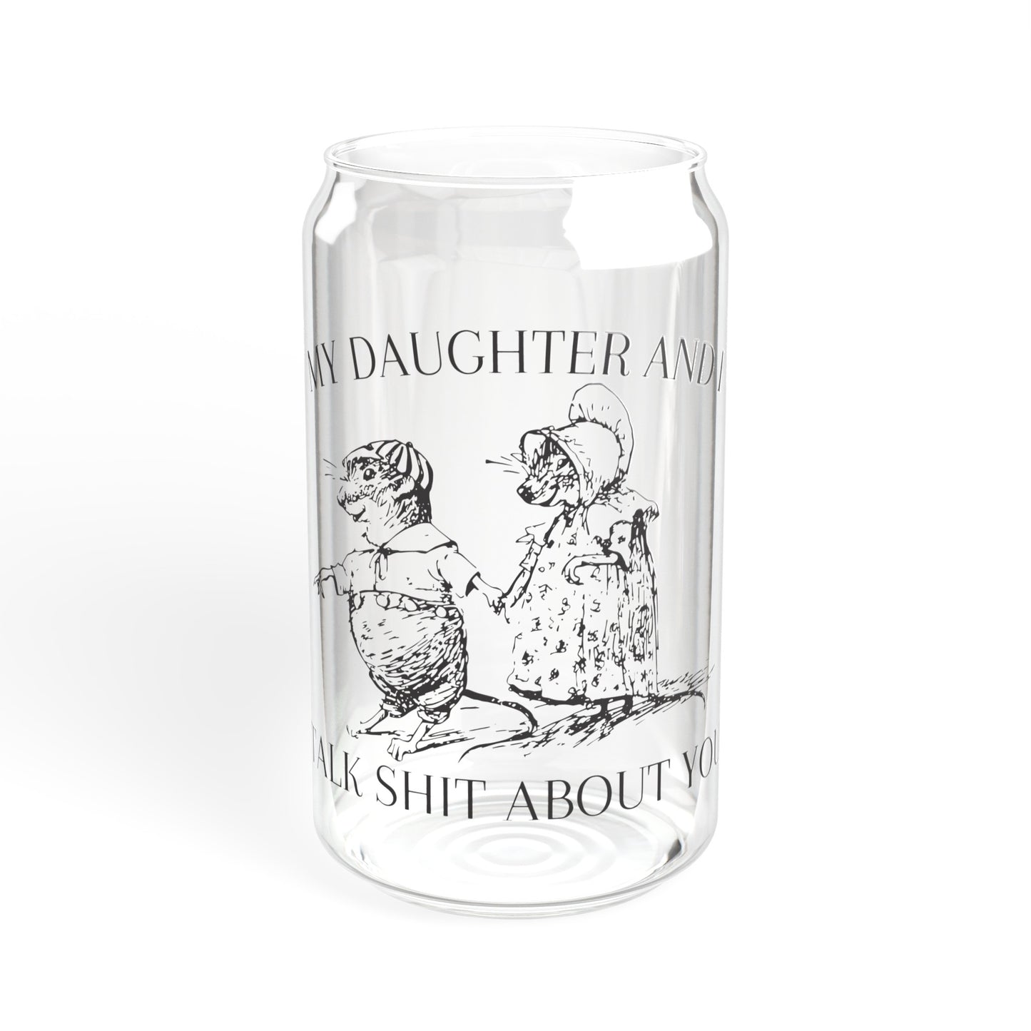 My daughter and I talk shit about you - Sipper Glass, 16oz