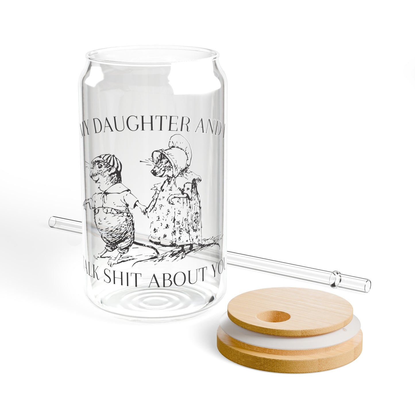 My daughter and I talk shit about you - Sipper Glass, 16oz