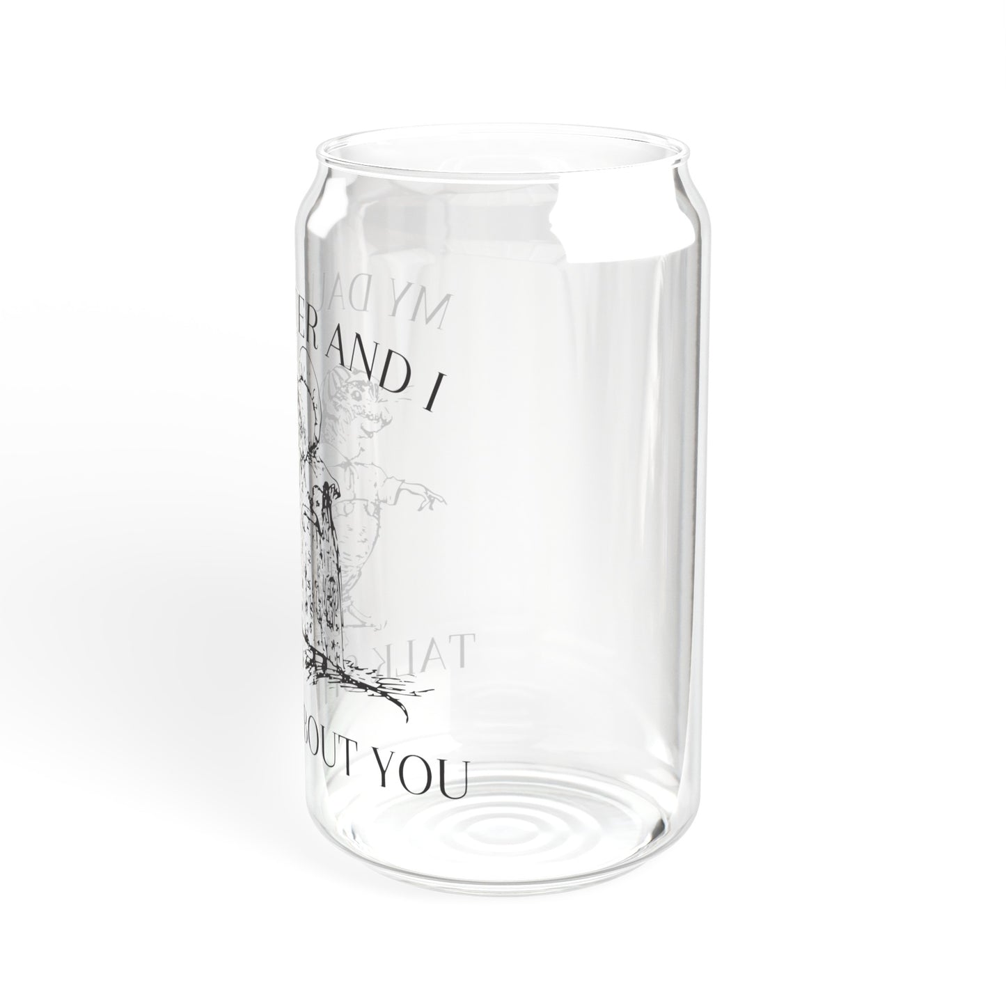 My daughter and I talk shit about you - Sipper Glass, 16oz