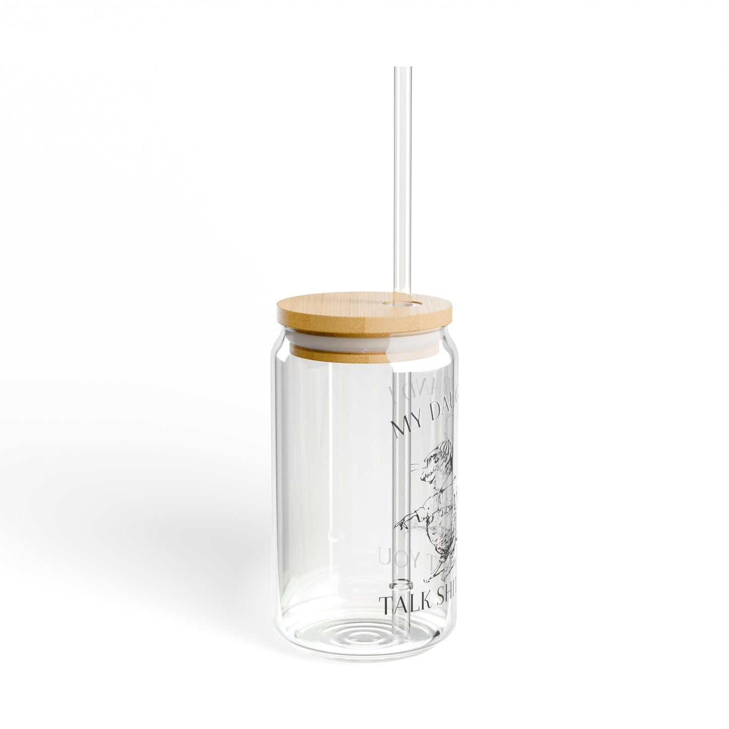My daughter and I talk shit about you - Sipper Glass, 16oz