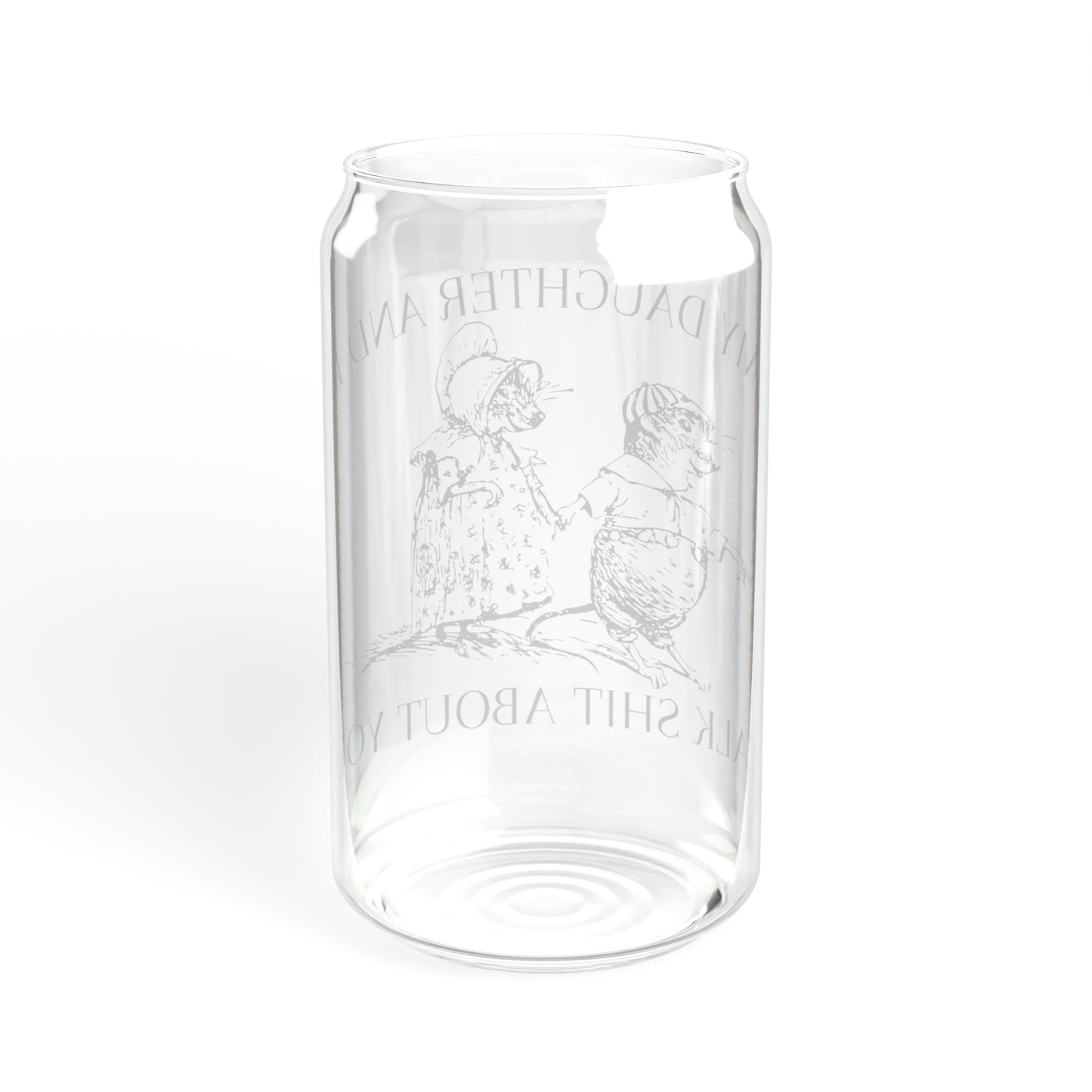 My daughter and I talk shit about you - Sipper Glass, 16oz