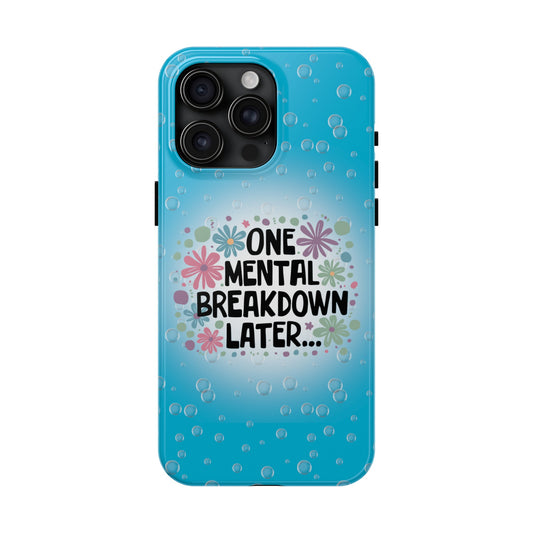 One Mental Breakdown Later - Tough Phone Cases