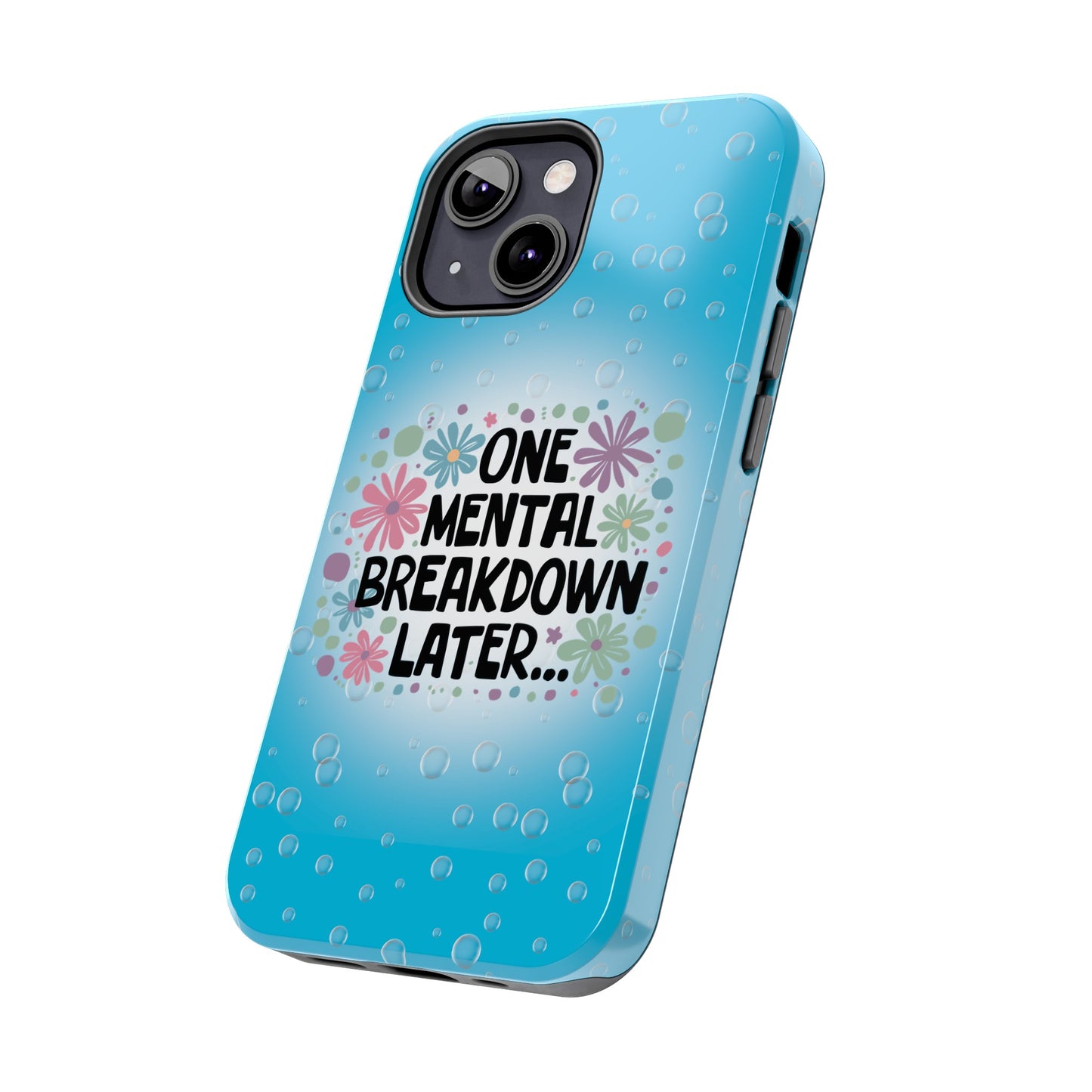 One Mental Breakdown Later - Tough Phone Cases