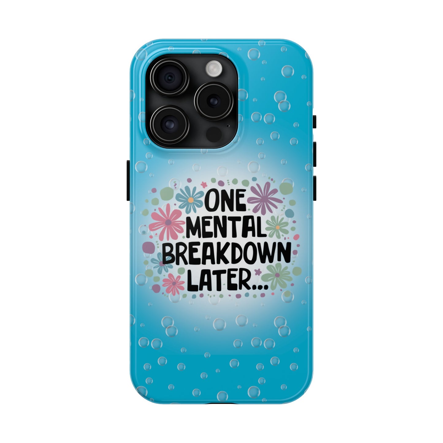 One Mental Breakdown Later - Tough Phone Cases