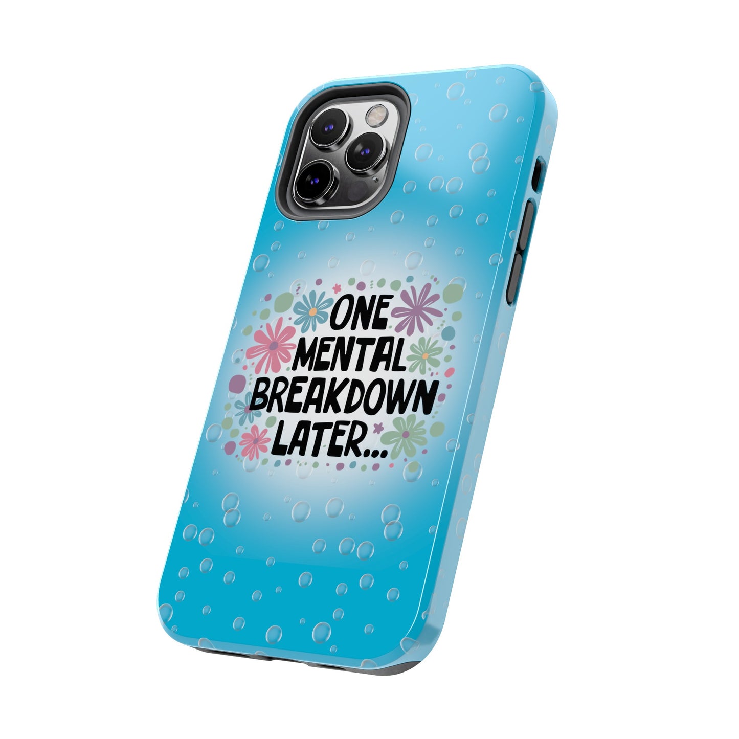 One Mental Breakdown Later - Tough Phone Cases