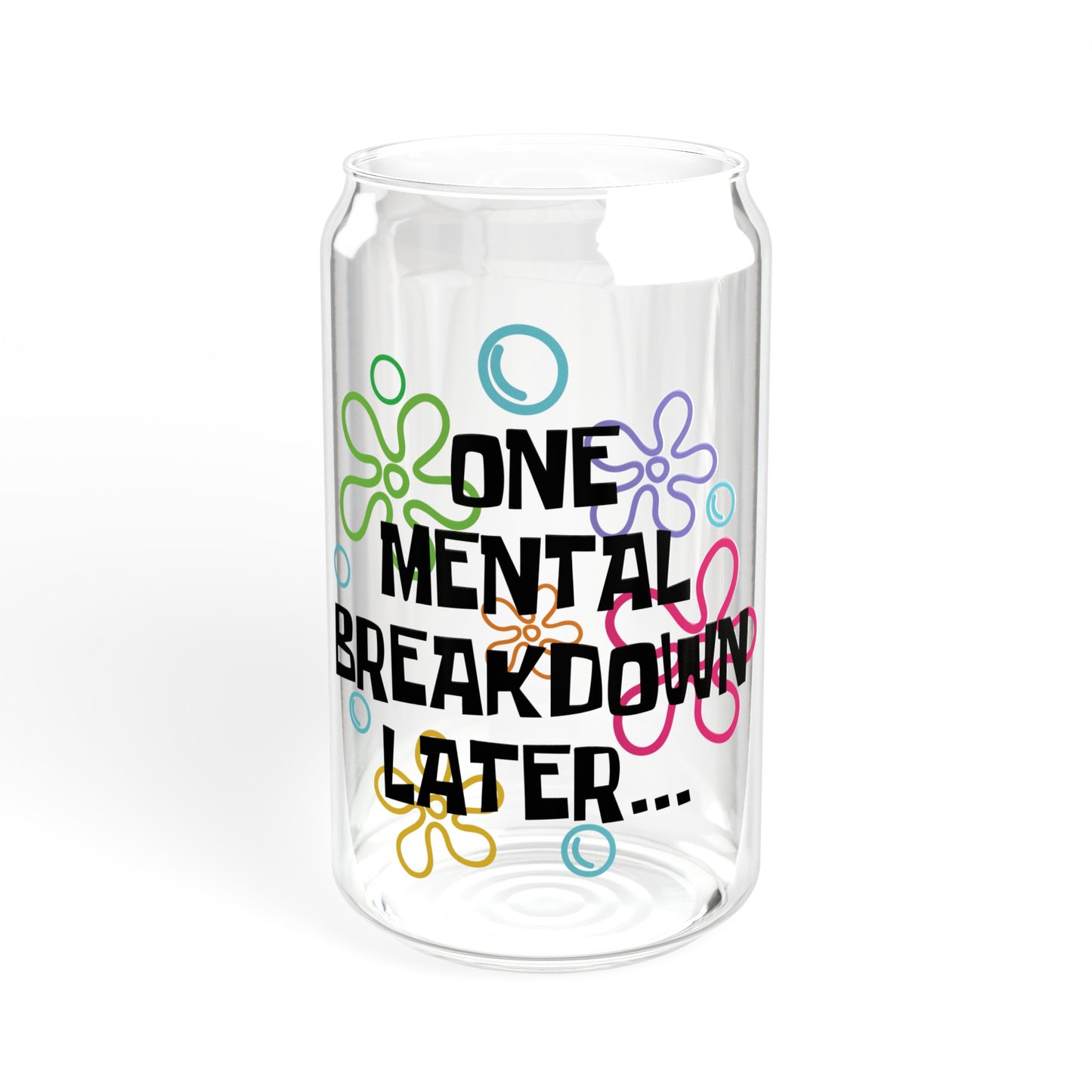 One Mental Breakdown Later - Sipper Glass, 16oz