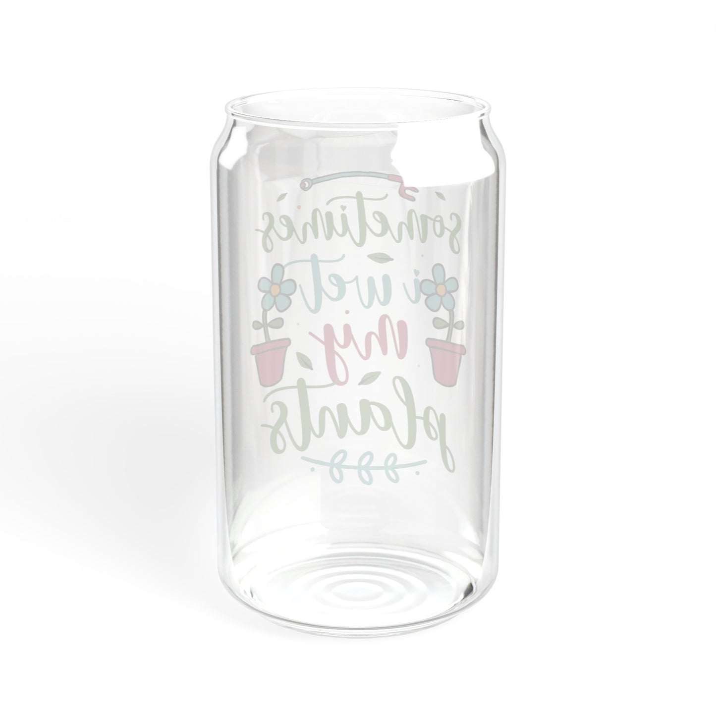 Sometimes I wet my plants - Sipper Glass, 16oz