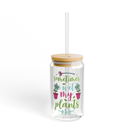 Sometimes I wet my plants - Sipper Glass, 16oz