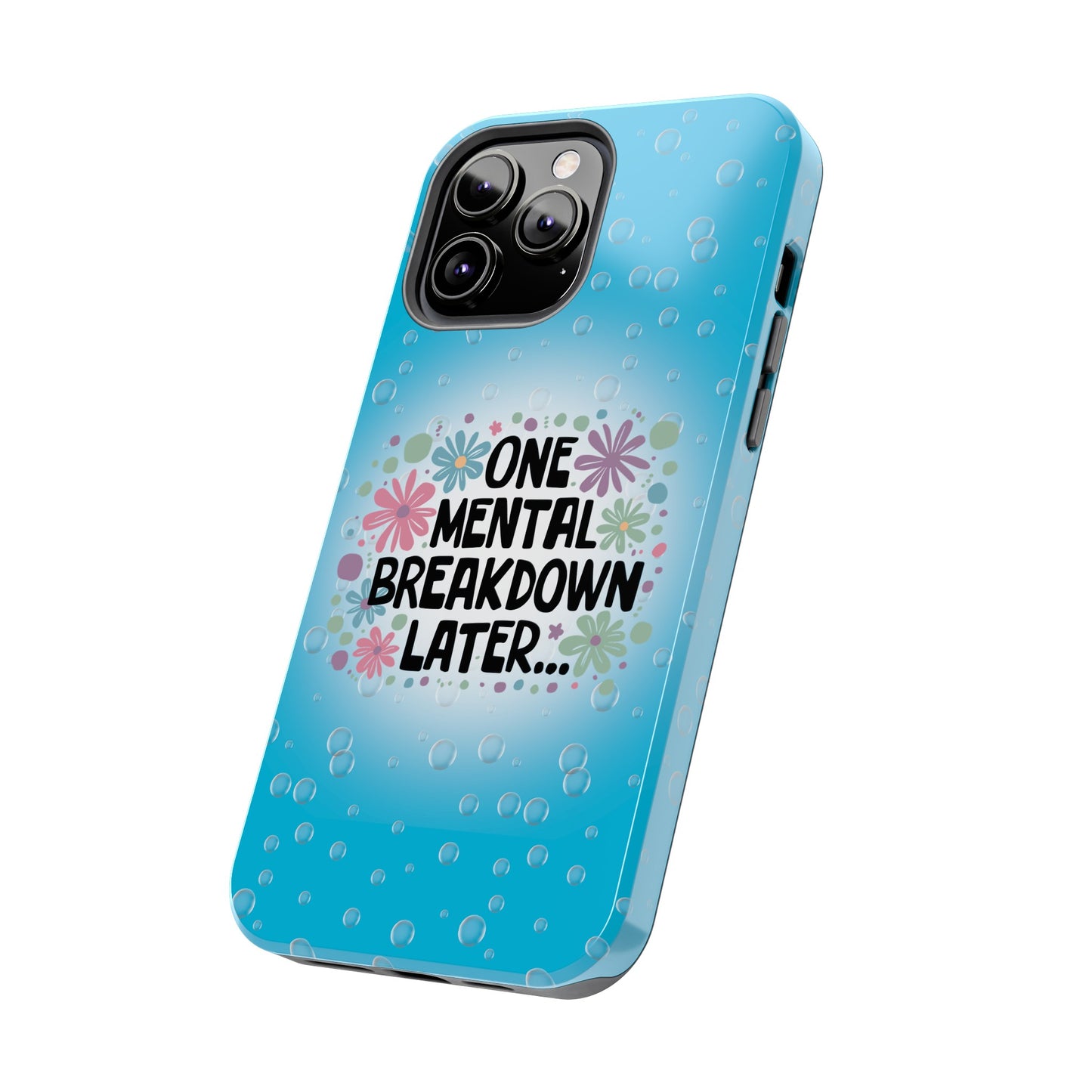 One Mental Breakdown Later - Tough Phone Cases