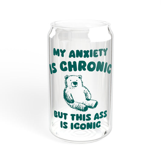 Anxiety Is Chronic - Sipper Glass, 16oz