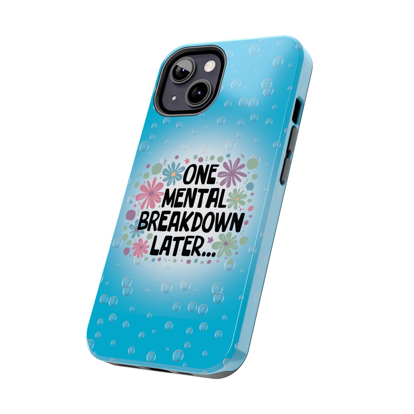 One Mental Breakdown Later - Tough Phone Cases