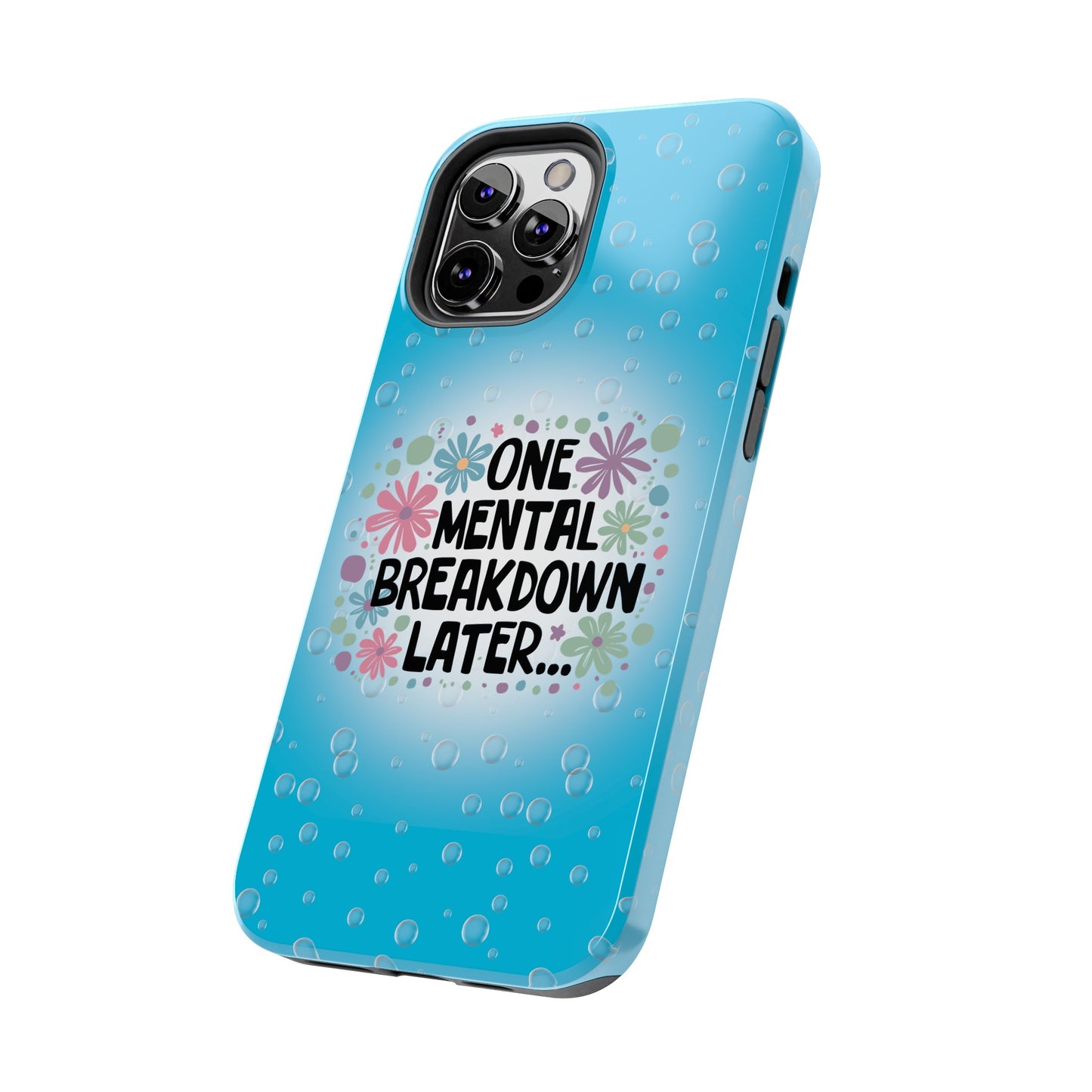 One Mental Breakdown Later - Tough Phone Cases