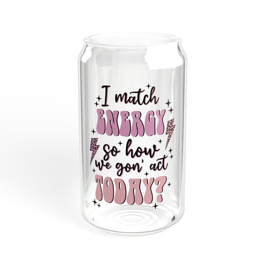 I match energy  - Sipper Glass, 16oz