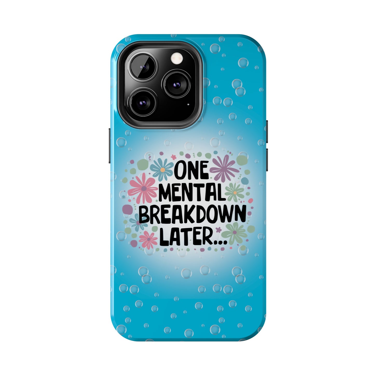 One Mental Breakdown Later - Tough Phone Cases