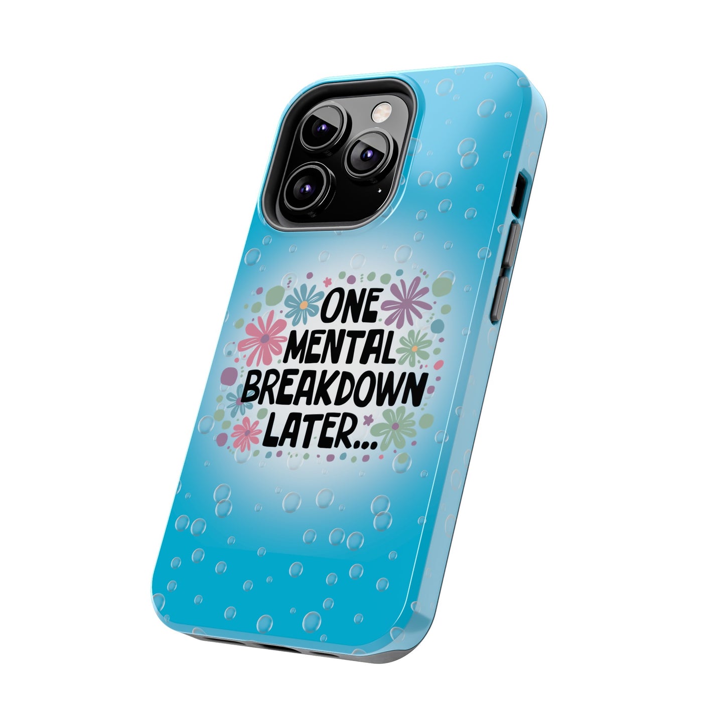 One Mental Breakdown Later - Tough Phone Cases