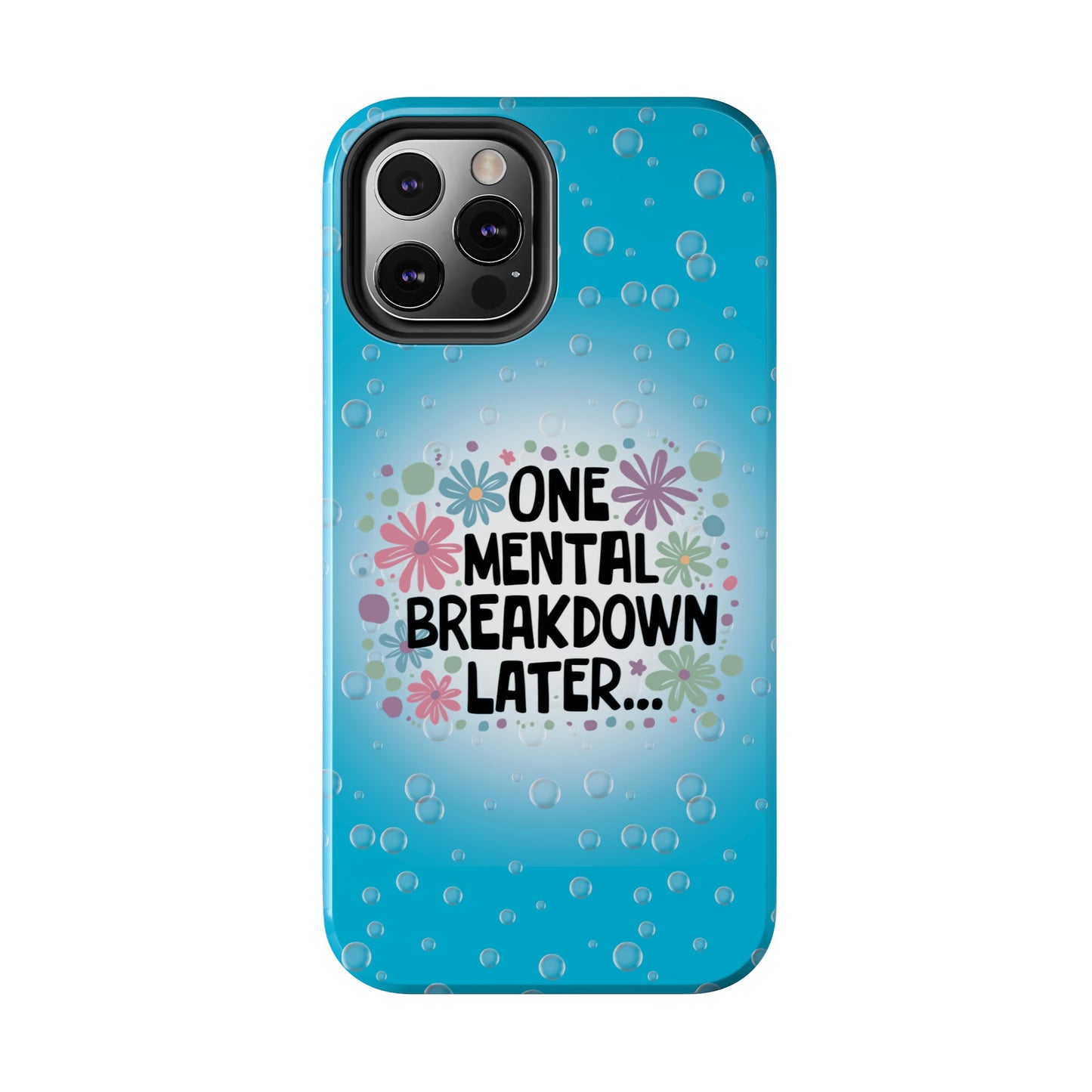 One Mental Breakdown Later - Tough Phone Cases