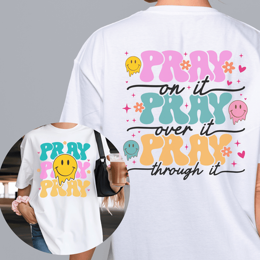 Pray On It , Pray Over It, Pray Through It - Front & Back Shirt